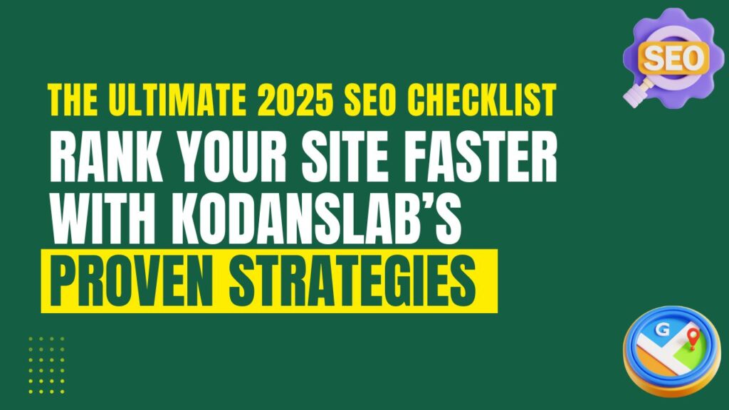 The Ultimate 2025 SEO Checklist: Rank Your Site Faster with KodansLab’s Proven Strategies